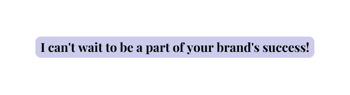 I can t wait to be a part of your brand s success